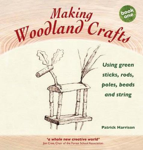 Cover image for Making Woodland Crafts: Book one: Using Green Sticks, Rods, Poles, Beads and String.