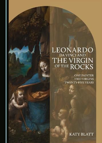 Cover image for Leonardo da Vinci and The Virgin of the Rocks: One Painter, Two Virgins, Twenty-Five Years