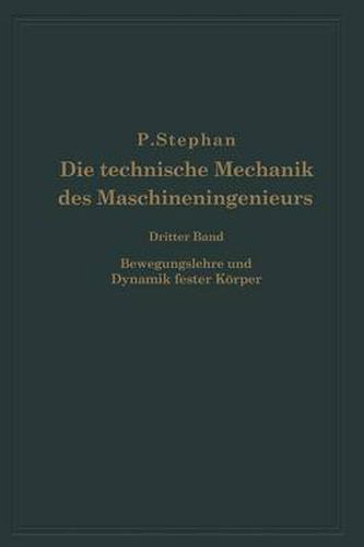 Cover image for Die Technische Mechanik Des Maschineningenieurs Mit Besonderer Berucksichtigung Der Anwendungen: Dritter Band Bewegungslehre Und Dynamik Fester Koerper