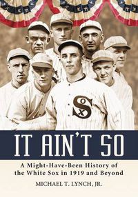 Cover image for It Ain't So: A Might-have-been History of the White Sox in 1919 and Beyond