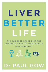 Cover image for Liver Better Life: The evidence-based diet and lifestyle guide to liver health and longevity