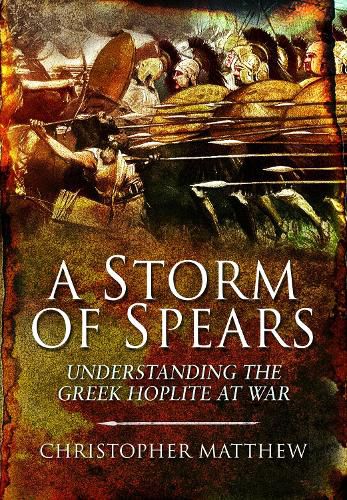 A Storm of Spears: Understanding the Greek Hoplite at War