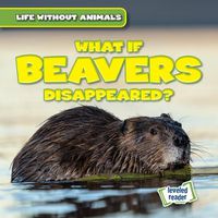 Cover image for What If Beavers Disappeared?