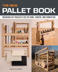 Cover image for The New Pallet Book: Ingenious DIY Projects for the Home, Garden, and Homestead