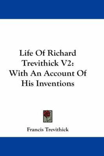 Cover image for Life of Richard Trevithick V2: With an Account of His Inventions