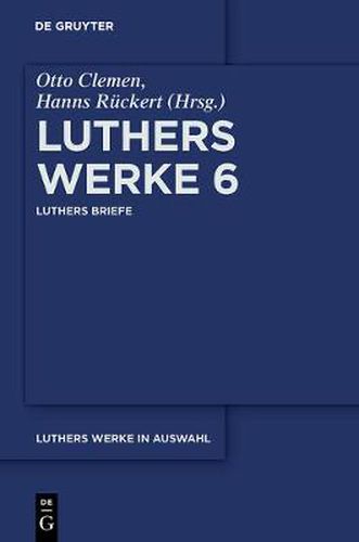 Luthers Werke in Auswahl, Sechster Band, Luthers Briefe