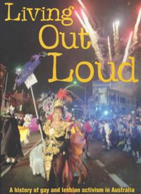 Cover image for Living out Loud: A history of gay and lesbian activism in Australia