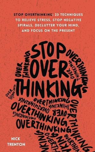 Cover image for Stop Overthinking: 23 Techniques to Relieve Stress, Stop Negative Spirals, Declutter Your Mind, and Focus on the Present