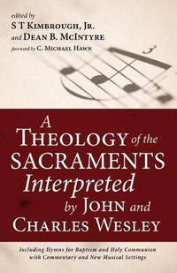 Cover image for A Theology of the Sacraments Interpreted by John and Charles Wesley
