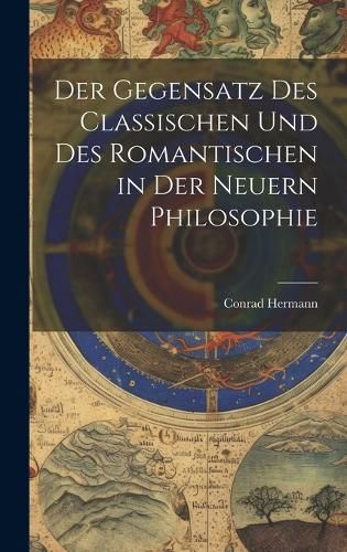 Cover image for Der Gegensatz des Classischen und des Romantischen in der Neuern Philosophie