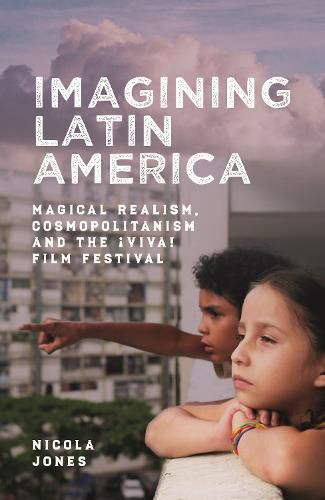 Cover image for Imagining Latin America: Magical Realism, Cosmopolitanism and the !Viva! Film Festival