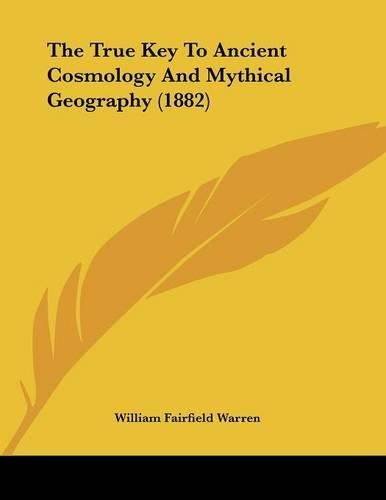 Cover image for The True Key to Ancient Cosmology and Mythical Geography (1882)