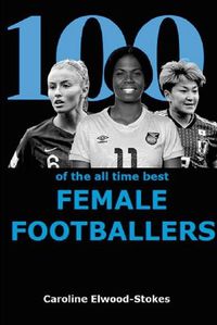 Cover image for 100 of The All Time Best FEMALE FOOTBALLERS