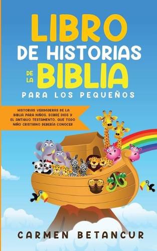 Libro de Historias de la Biblia Para Los Pequenos: Historias verdaderas de la biblia para ninos, sobre Dios y el Antiguo Testamento, que todo nino cristiano deberia conocer