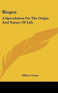 Cover image for Biogen: A Speculation on the Origin and Nature of Life