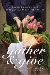 Cover image for Gather and Give: Sharing God's Heart Through Everyday Hospitality