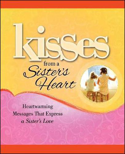Kisses from a Sister's Heart: Heartwarming Messages that Express a Sister's Love