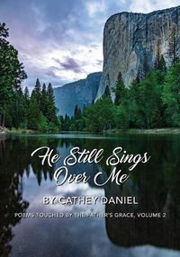 Cover image for He Still Sings Over Me: Poems Touched by the Father's Grace, Volume 2