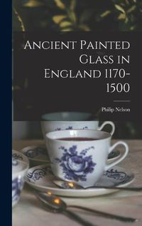 Cover image for Ancient Painted Glass in England 1170-1500