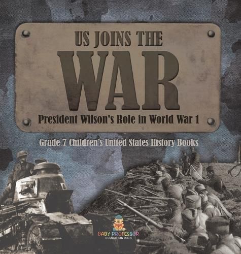 Cover image for US Joins the War President Wilson's Role in World War 1 Grade 7 Children's United States History Books