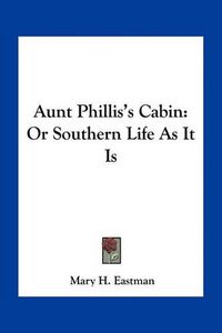 Cover image for Aunt Phillis's Cabin: Or Southern Life as It Is