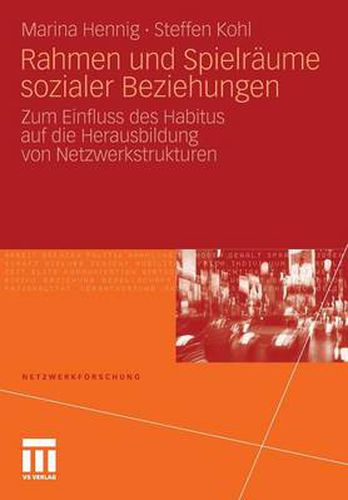 Cover image for Rahmen und Spielraume sozialer Beziehungen: Zum Einfluss des Habitus auf die Herausbildung von Netzwerkstrukturen