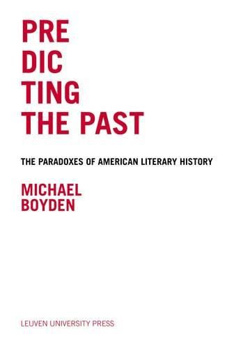 Cover image for Predicting the Past: The Paradoxes of American Literary History