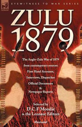 Cover image for Zulu 1879 - The Anglo-Zulu War of 1879 from Contemporary Sources: First Hand Accounts, Interviews, Dispatches Official Documents & Newspaper Reports