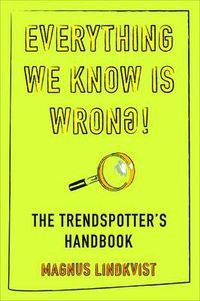 Cover image for Everything We Know is Wrong: The Trend Spotters Handbook