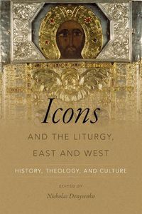 Cover image for Icons and the Liturgy, East and West: History, Theology, and Culture