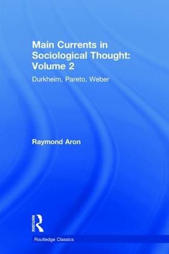 Main Currents in Sociological Thought: Volume 2: Durkheim, Pareto, Weber