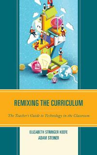 Cover image for Remixing the Curriculum: The Teacher's Guide to Technology in the Classroom