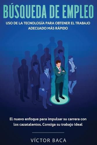 Cover image for Busqueda de empleo: Uso de la tecnologia para obtener el trabajo adecuado mas rapido: El nuevoenfoque para impulsar su carrera con los caztalentos. Consiga su trabajo ideal