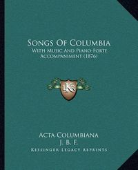 Cover image for Songs of Columbia: With Music and Piano-Forte Accompaniment (1876)