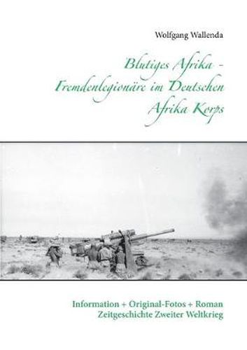 Cover image for Blutiges Afrika - Fremdenlegionare im Deutschen Afrika Korps: Information + Original-Fotos + Roman Zeitgeschichte Zweiter Weltkrieg