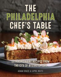Cover image for The Philadelphia Chef's Table: Extraordinary Recipes From The City of Brotherly Love