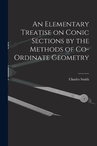 Cover image for An Elementary Treatise on Conic Sections by the Methods of Co-ordinate Geometry