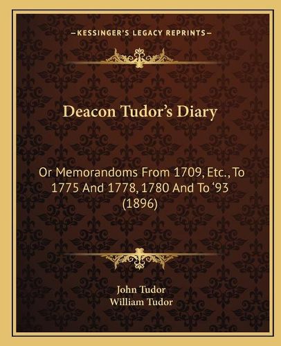 Cover image for Deacon Tudoracentsa -A Centss Diary: Or Memorandoms from 1709, Etc., to 1775 and 1778, 1780 and to Acentsa -E 93 (1896)