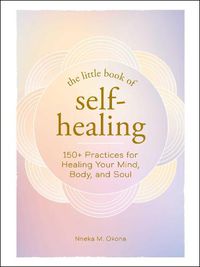 Cover image for The Little Book of Self-Healing: 150+ Practices for Healing Your Mind, Body, and Soul