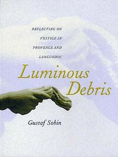 Cover image for Luminous Debris: Reflecting on Vestige in Provence and Languedoc