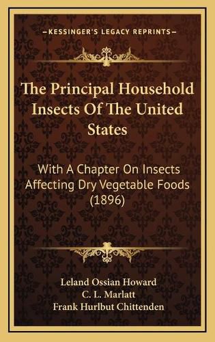 The Principal Household Insects of the United States: With a Chapter on Insects Affecting Dry Vegetable Foods (1896)