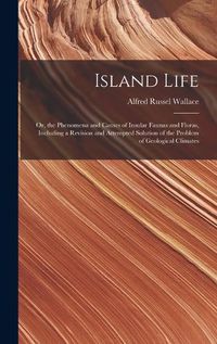 Cover image for Island Life; or, the Phenomena and Causes of Insular Faunas and Floras, Including a Revision and Attempted Solution of the Problem of Geological Climates