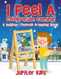 Cover image for I Feel A Celebration Coming! A Holiday-Themed Drawing Book