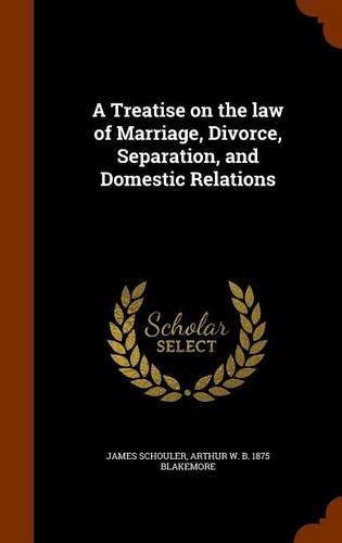 A Treatise on the Law of Marriage, Divorce, Separation, and Domestic Relations