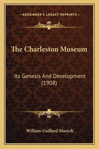 Cover image for The Charleston Museum: Its Genesis and Development (1908)