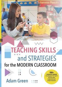 Cover image for Teaching Skills and Strategies for the Modern Classroom: 100+ research-based strategies for both novice and experienced practitioners