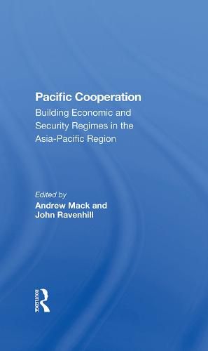 Pacific Cooperation: Building Economic and Security Regimes in the Asia-Pacific Region