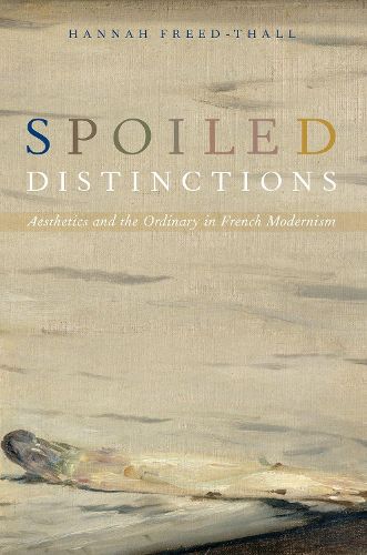 Cover image for Spoiled Distinctions: Aesthetics and the Ordinary in French Modernism