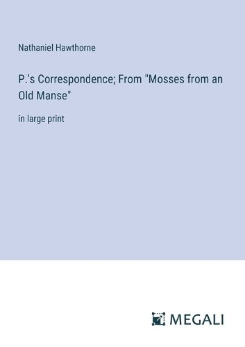 P.'s Correspondence; From "Mosses from an Old Manse"