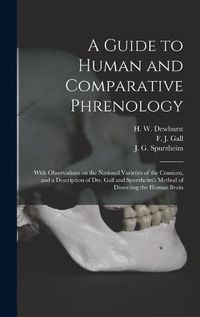 Cover image for A Guide to Human and Comparative Phrenology: With Observations on the National Varieties of the Cranium, and a Description of Drs. Gall and Spurzheim's Method of Dissecting the Human Brain